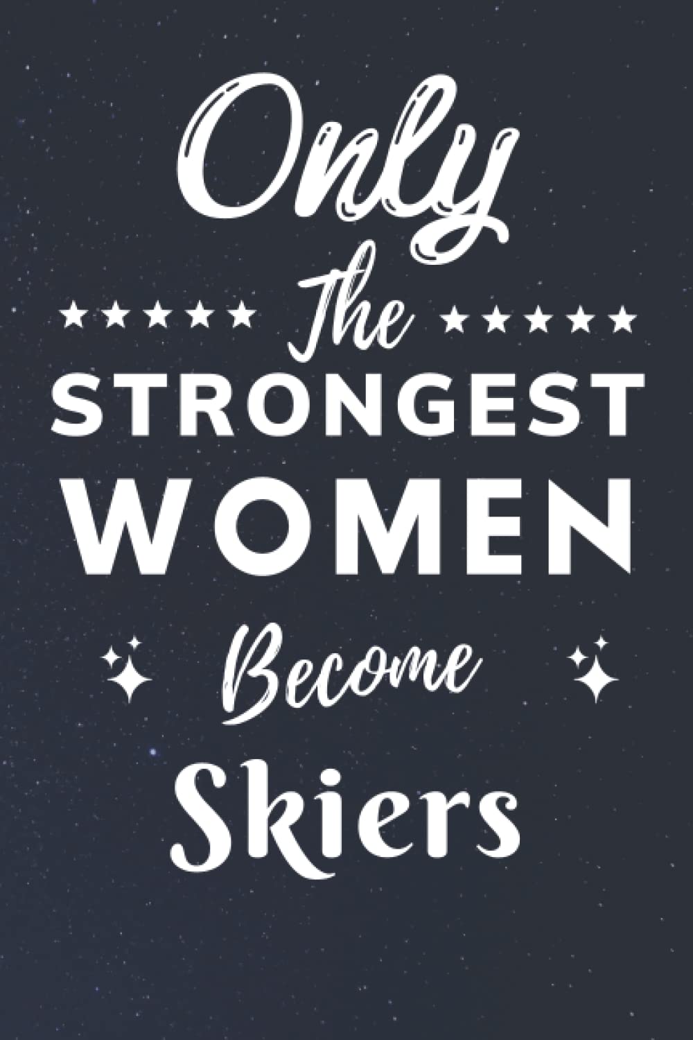 Only The Strongest Women Become Skiers: Lined Notebook Journal Birthday Present for Women Skiers - Mothers Day gift for Skiers - 110 pages
