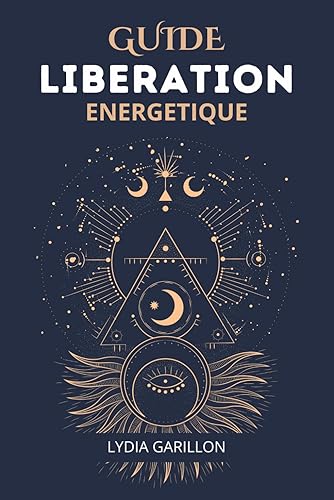 GUIDE LIBERATION ENERGETIQUE: Techniques efficaces pour la guérison, l'activation de votre potentiel et la transformation de votre être.