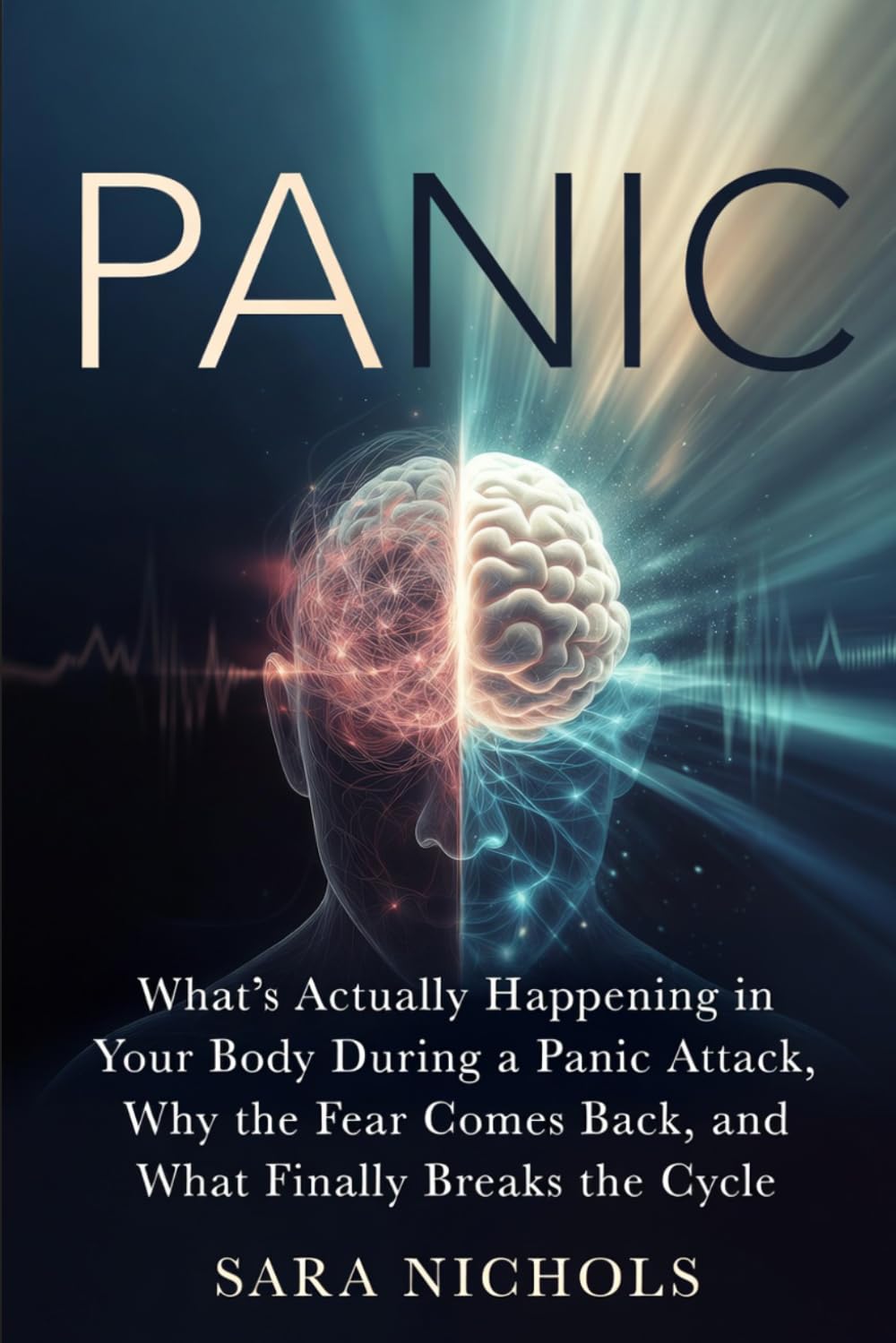 Panic: What's Actually Happening in Your Body During a Panic Attack, Why the Fear Comes Back, and What Finally Breaks the Cycle