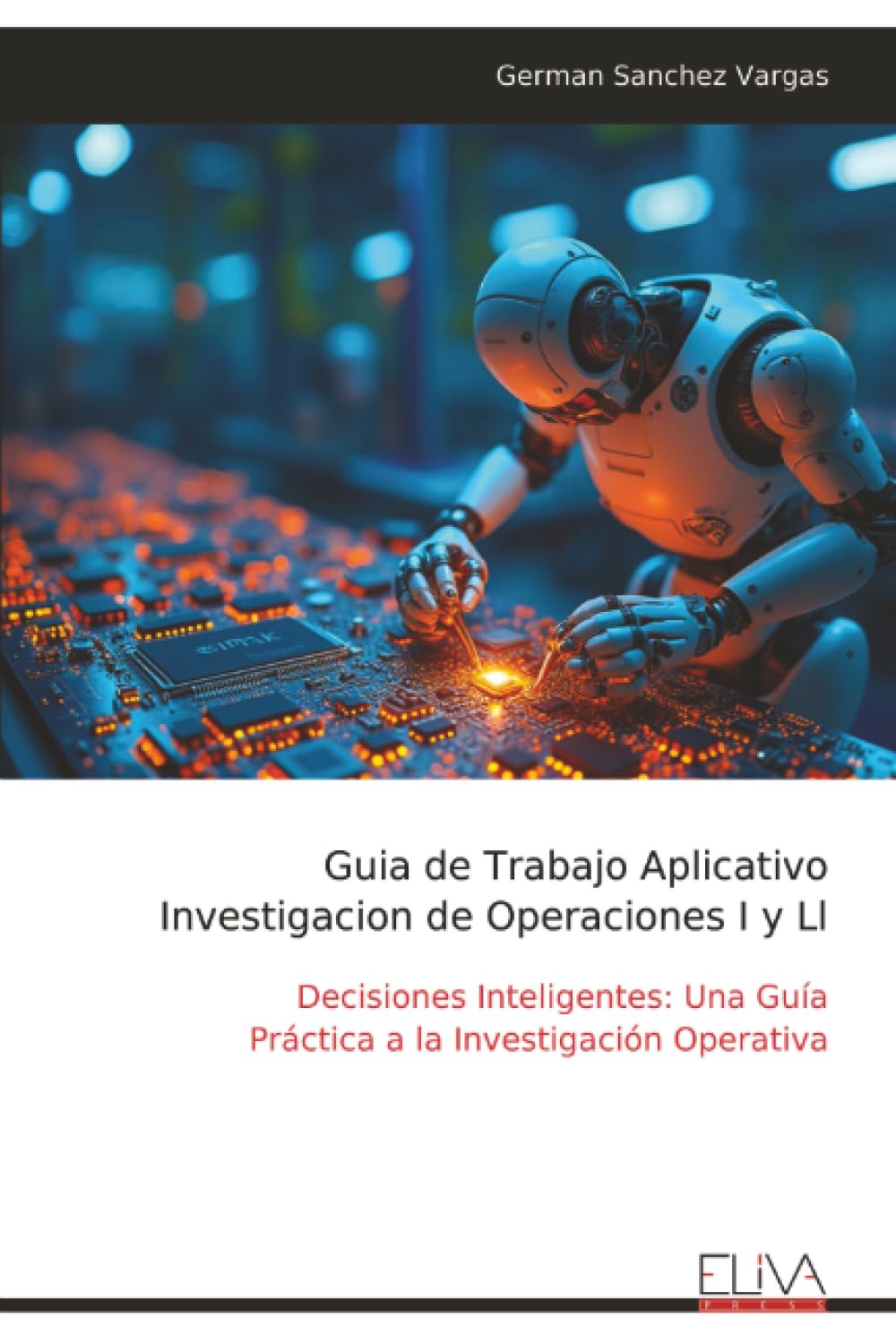 Guia de Trabajo Aplicativo Investigacion de Operaciones I y Ll: Decisiones Inteligentes: Una Guía Práctica a la Investigación Operativa