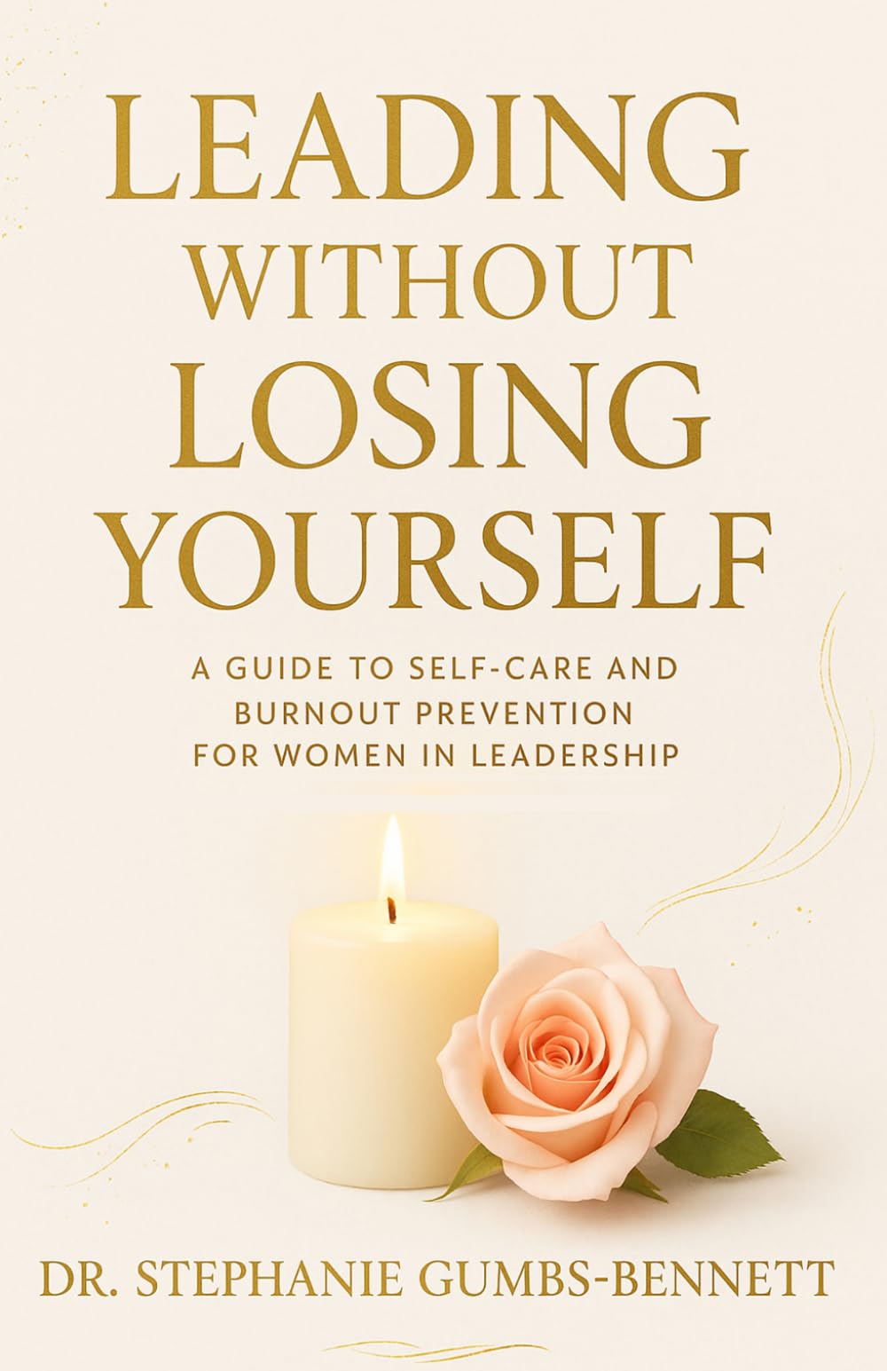 Leading Without Losing Yourself: A Guide to Self-Care and Burnout Prevention for Women in Leadership
