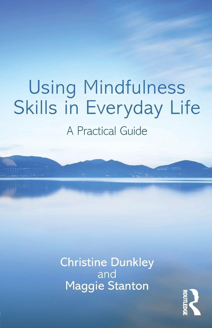 Using Mindfulness Skills in Everyday Life: A practical guide