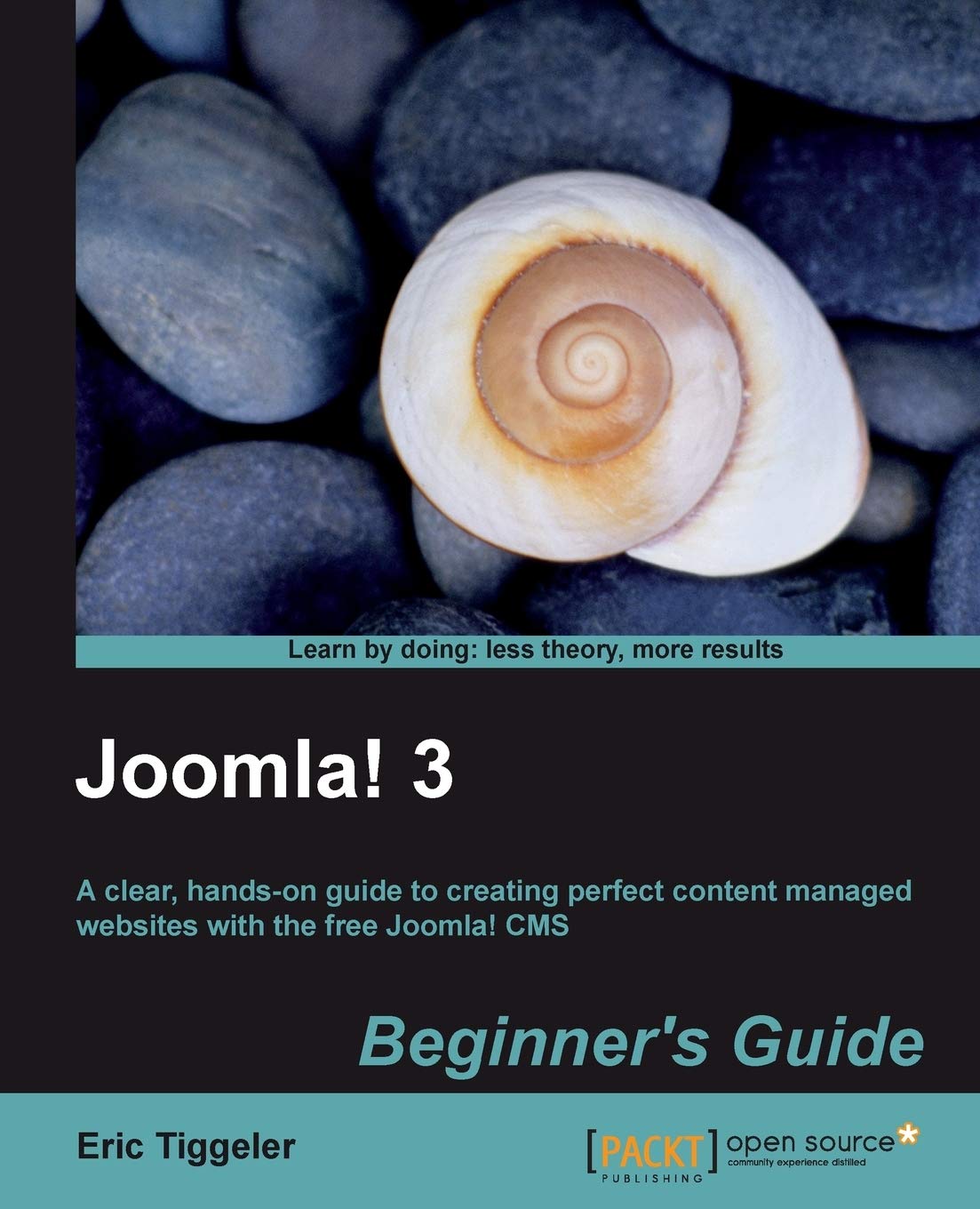Joomla! 3 Beginner's Guide: A Clear, Hands-on Guide to Creating Perfect Content Managed Websites With the Free Joomla! Cms