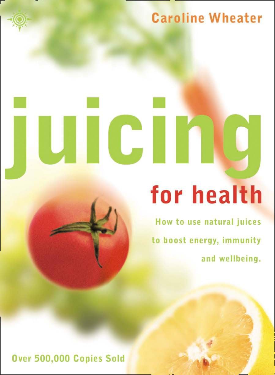 JUICING FOR HEALTH: How to use natural juices to boost energy, immunity and wellbeing