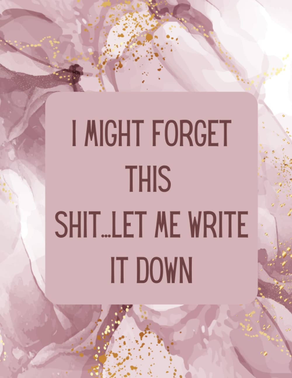 I Might Forget This SHIT... Let Me Write It Down
