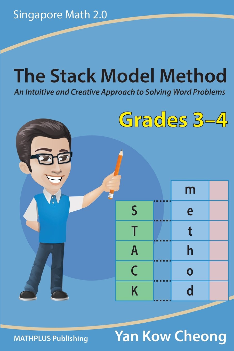 The Stack Model Method (Grades 3-4): An Intuitive and Creative Approach to Solving Word Problems (Singapore Math 2.0)