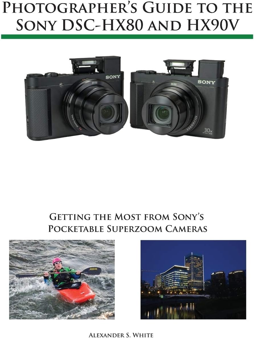 Photographer's Guide to the Sony DSC-HX80 and HX90V: Getting the Most from Sony's Pocketable Superzoom Cameras Paperback – March 24, 2017