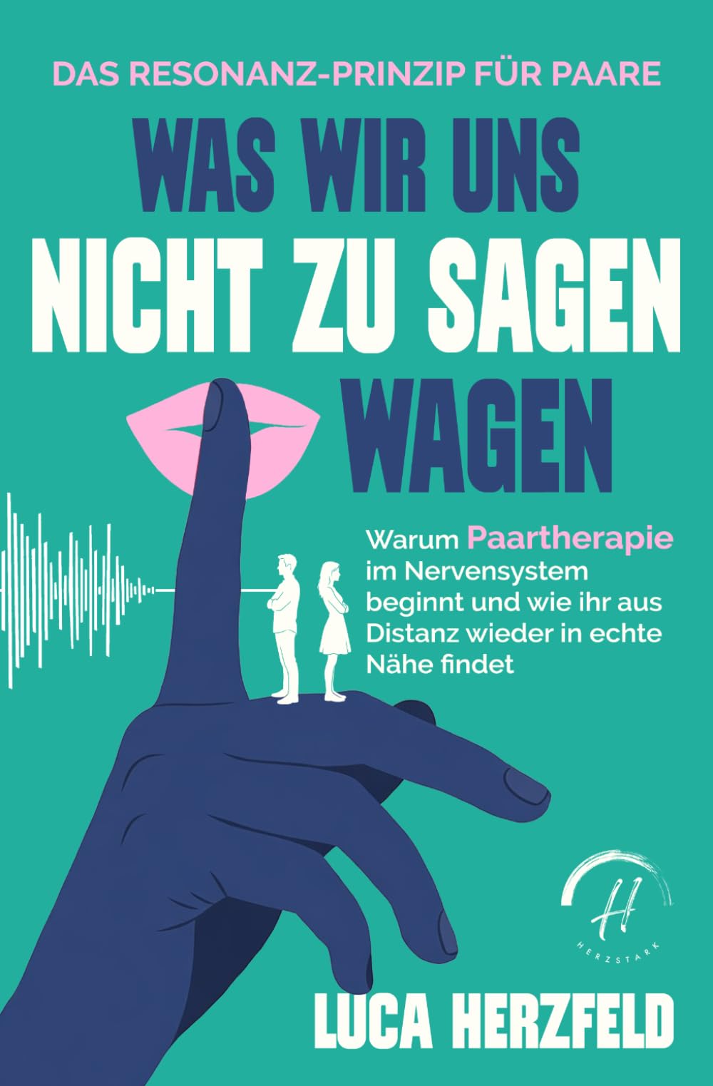 Was wir uns nicht zu sagen wagen: Das Resonanz-Prinzip für Paare – Warum Paartherapie im Nervensystem beginnt und wie ihr aus Distanz wieder in echte Nähe findet (Verstehen statt kämpfen)