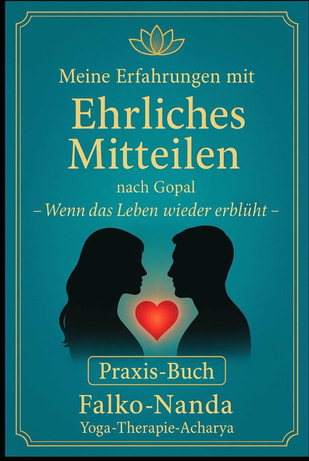 Ehrliches Mitteilen nach Gopal – Praxisbuch eines Yoga-Therapeuten und Kursleiters: Ehrlich kommunizieren und echte Verbindung erleben – mit der Praxis des Ehrlichen Mitteilens, das Praxis-Buch
