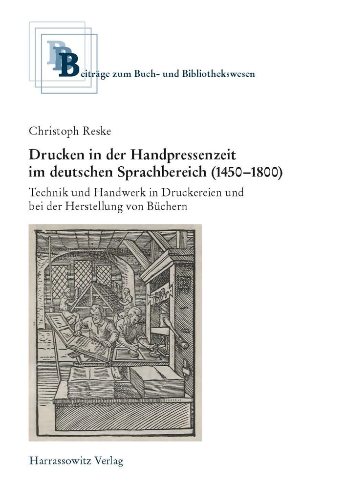 Drucken in der Handpressenzeit: Technik und Handwerk in Druckereien und bei der Herstellung von Büchern (Beiträge zum Buch- und Bibliothekswesen)