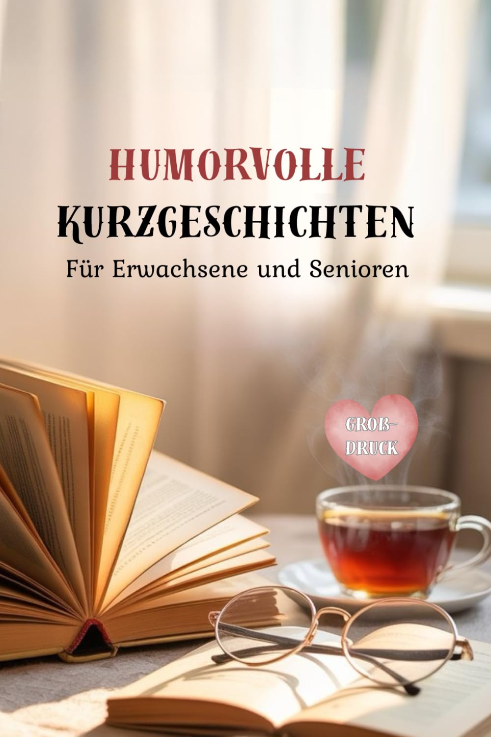 Humorvolle Kurzgeschichten für Erwachsene und Senioren im Großdruck: Ein Vorlesebuch mit Herz und Emotionen