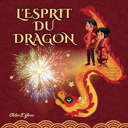 L'Esprit du Dragon: Le Livre des Enfants pour le Nouvel An Chinois: La célébration de l'Année du Dragon et la découverte des traditions chinoises