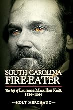 South Carolina Fire-Eater: The Life of Laurence Massillon Keitt, 1824-1864