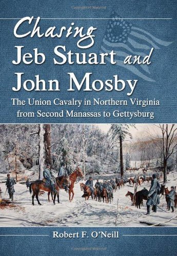Chasing Jeb Stuart and John Mosby: The Union Cavalry in Northern Virginia from Second Manassas to Gettysburg
