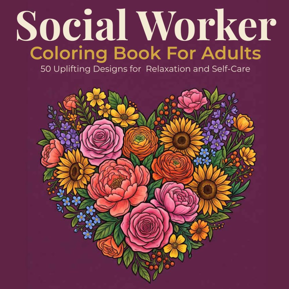 Social Worker Coloring Book for Adults: 50 Uplifting Designs for Relaxation and Self-Care — A Thoughtful Appreciation Gift for Social Workers