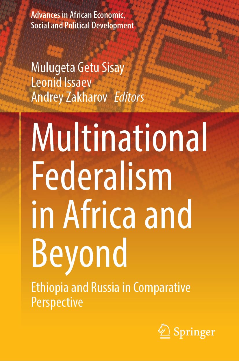 Multinational Federalism in Africa and Beyond: Ethiopia and Russia in Comparative Perspective (Advances in African Economic, Social and Political Development)