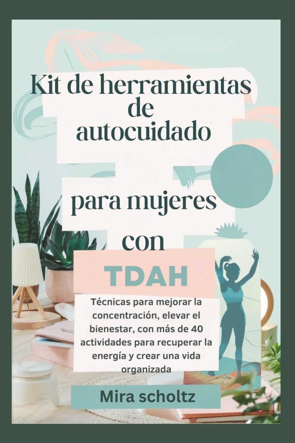 Kit de herramientas de autocuidado para mujeres con TDAH: Técnicas para mejorar la concentración, elevar el bienestar, con más de 40 actividades para recuperar la energía y crear una vida organizada