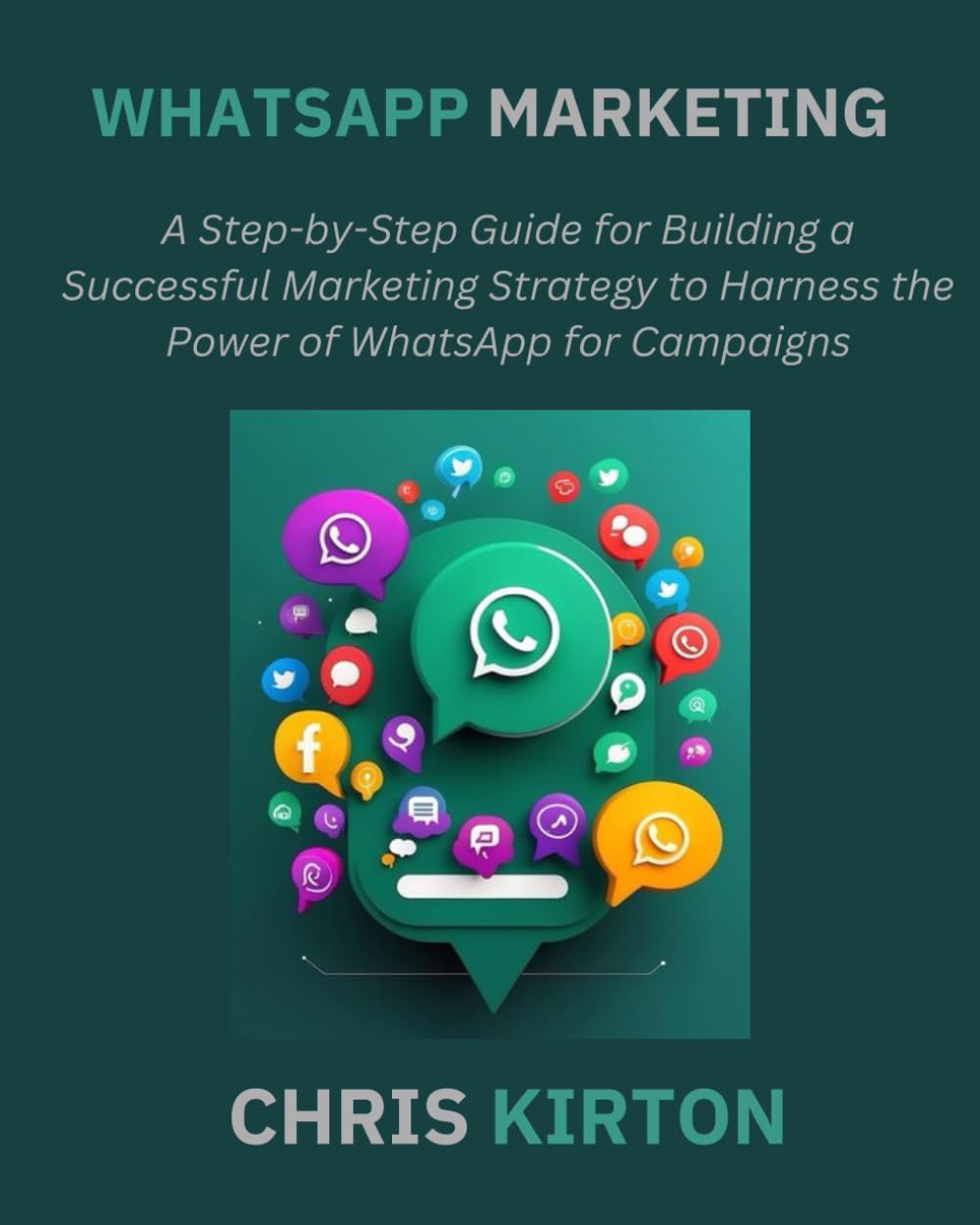 WhatsApp Marketing: A Step-by-Step Guide for Building a Successful Marketing Strategy to Harness the Power of WhatsApp for Campaigns