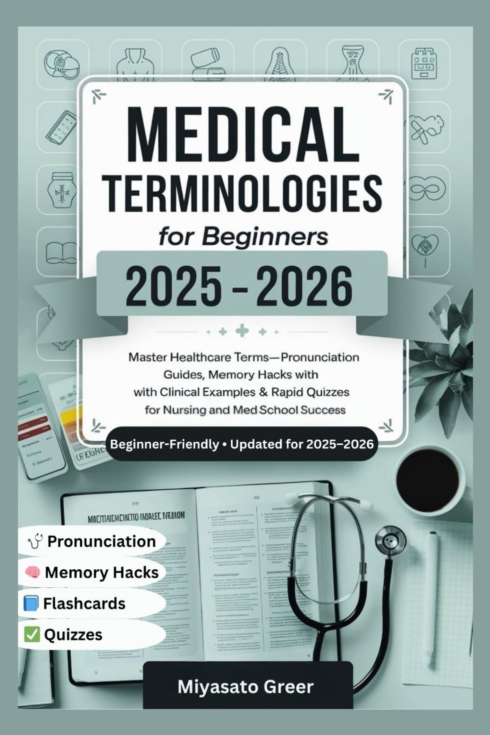 Medical Terminologies For Beginners 2025-2026: Master Healthcare Terms—Pronunciation Guides, Memory Hacks with Clinical Examples & Rapid Quizzes for Nursing and Med-School Success