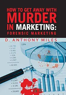 How to Get Away with Murder in Marketing: Forensic Marketing