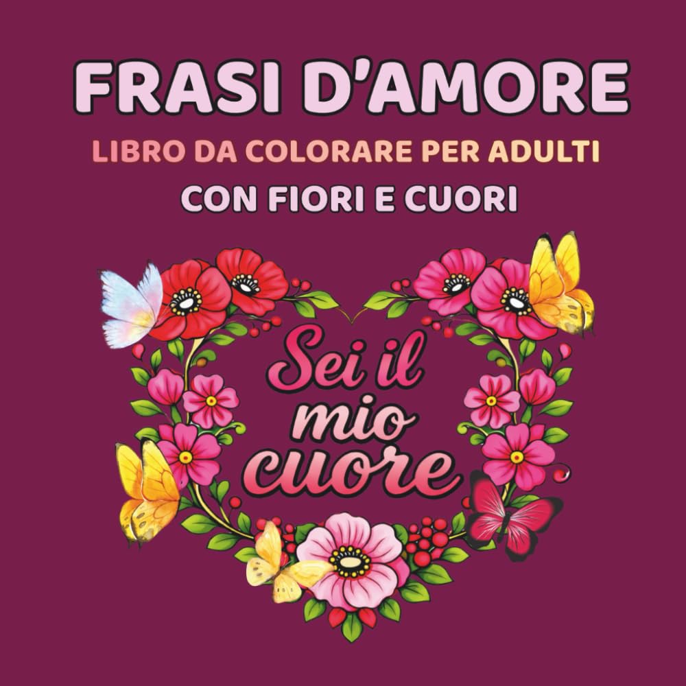 Frasi d’amore Libro da colorare per adulti con fiori e cuori: 45 citazioni romantiche per San Valentino, anniversario e ogni occasione speciale