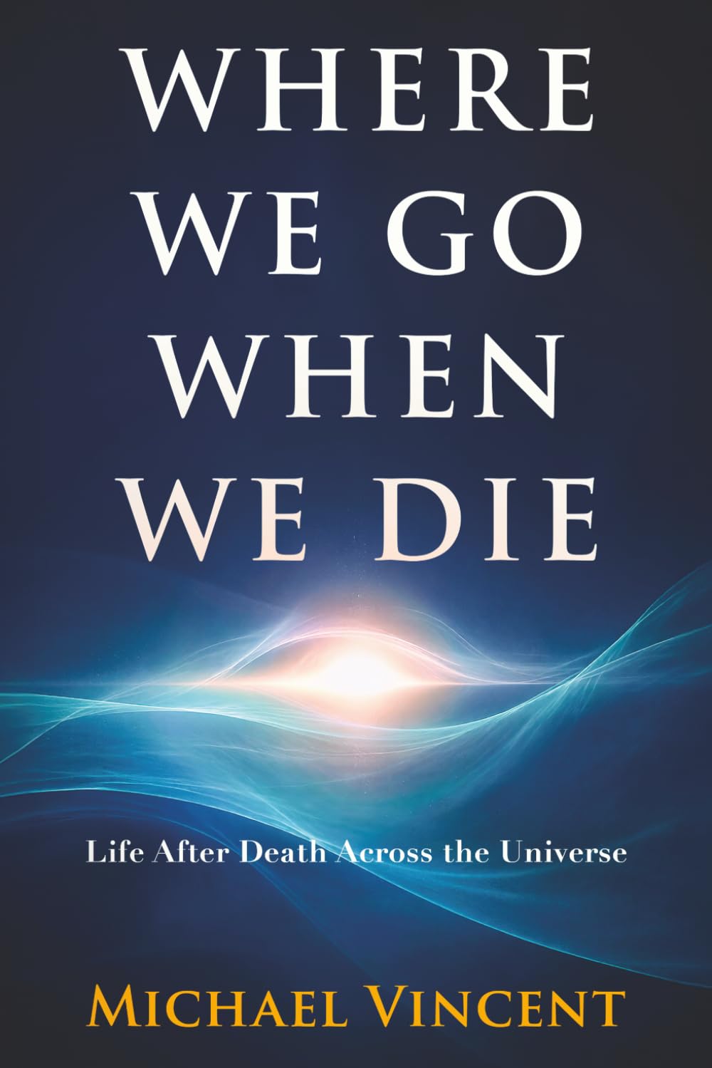 Where We Go When We Die: Life After Death Across the Universe