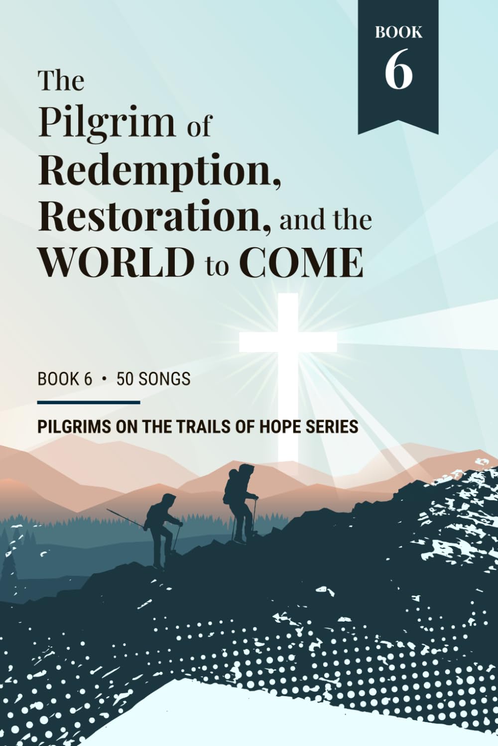 The Pilgrim of Redemption, Restoration, and the World to Come: Book 6 of the Pilgrims on the Trails of Hope Series