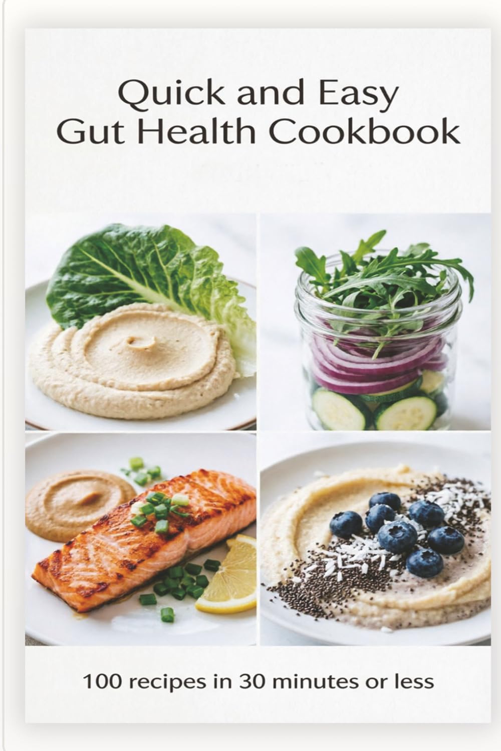 Quick and Easy Gut Health Cookbook: Fast, Flavorful Meals in 30 Minutes or Less to Support Digestion, Calm Bloating, and Feed a Healthier Microbiome (Gut Cookbook)