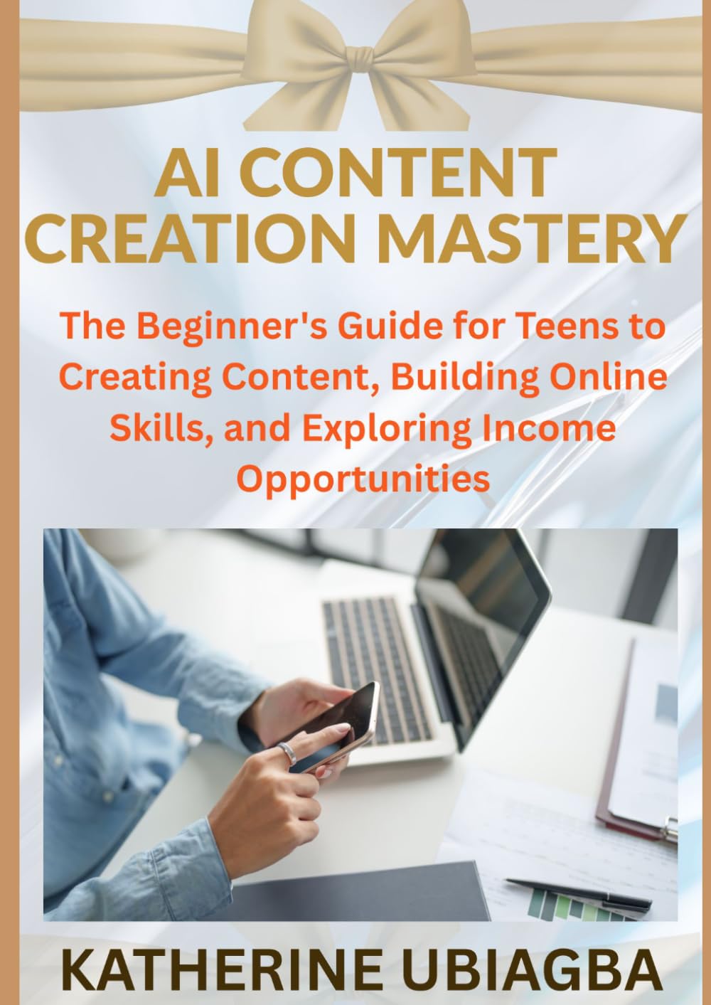 AI CONTENT CREATION MASTERY: The Beginner's Guide for Teens to Creating Content, Building Online Skills, and Exploring Income Opportunities