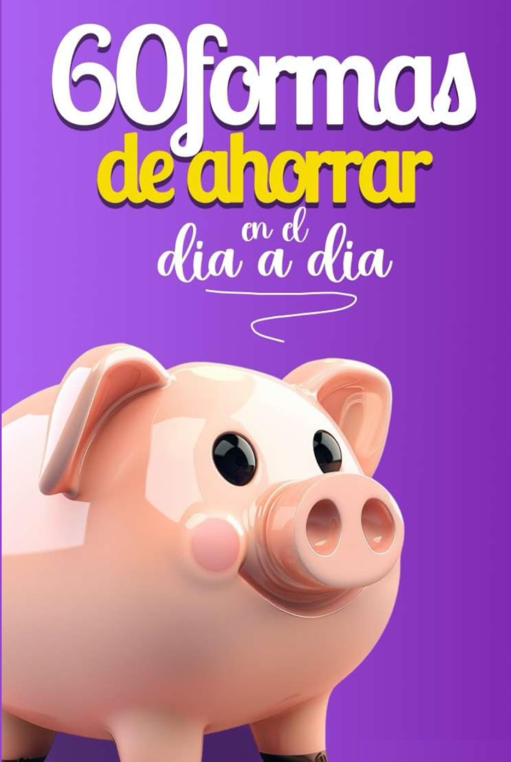 60 formas de ahorrar en el día a día: Pequeña guía práctica para gestionar mejor tu presupuesto, tus finanzas personales y tu dinero en el día a día de forma rápida (Ahorrar fácilmente)