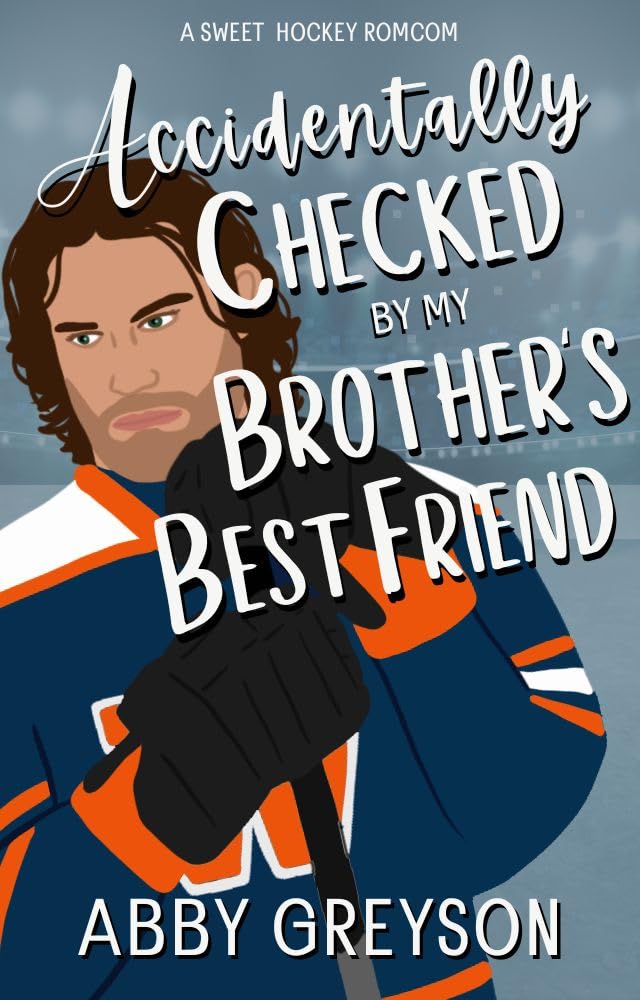 Accidentally Checked By My Brother's Best Friend: A Sweet, Fake Dating, Hockey RomCom (Accidentally In Sports Book 3)