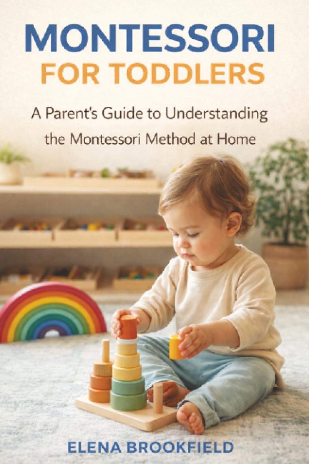 Montessori for Toddlers: A Parent’s Guide to Understanding the Montessori Method at Home