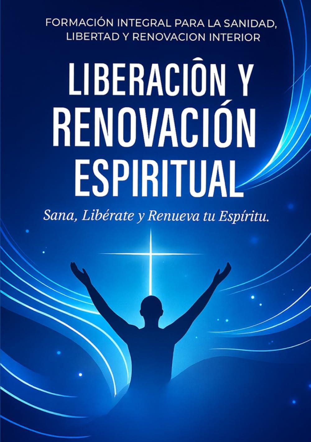 LIBERACIÓN Y RENOVACIÓN ESPIRITUAL: ¡SANA, LIBÉRATE Y RENUEVA TU ESPÍRITU!