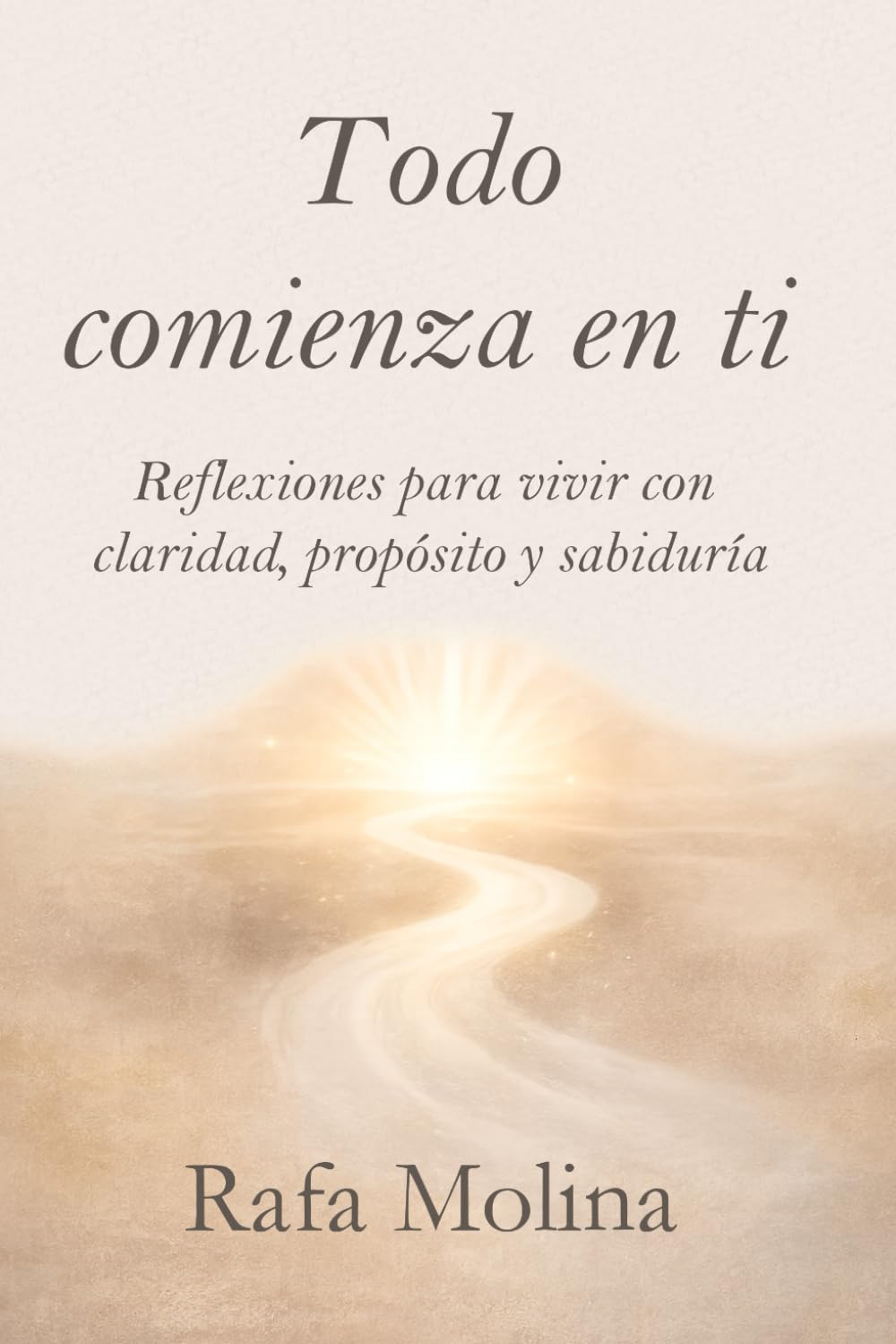 Todo comienza en ti: Reflexiones para vivir con claridad, propósito y sabiduría