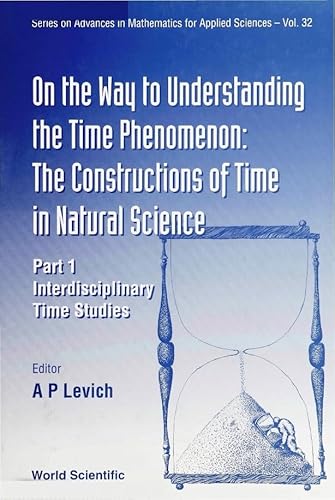 On the Way to Understanding the Time Phenomenon: The Constructions of Time in Natural Science, Part 1 (Advances in Mathematics for Applied Sciences)