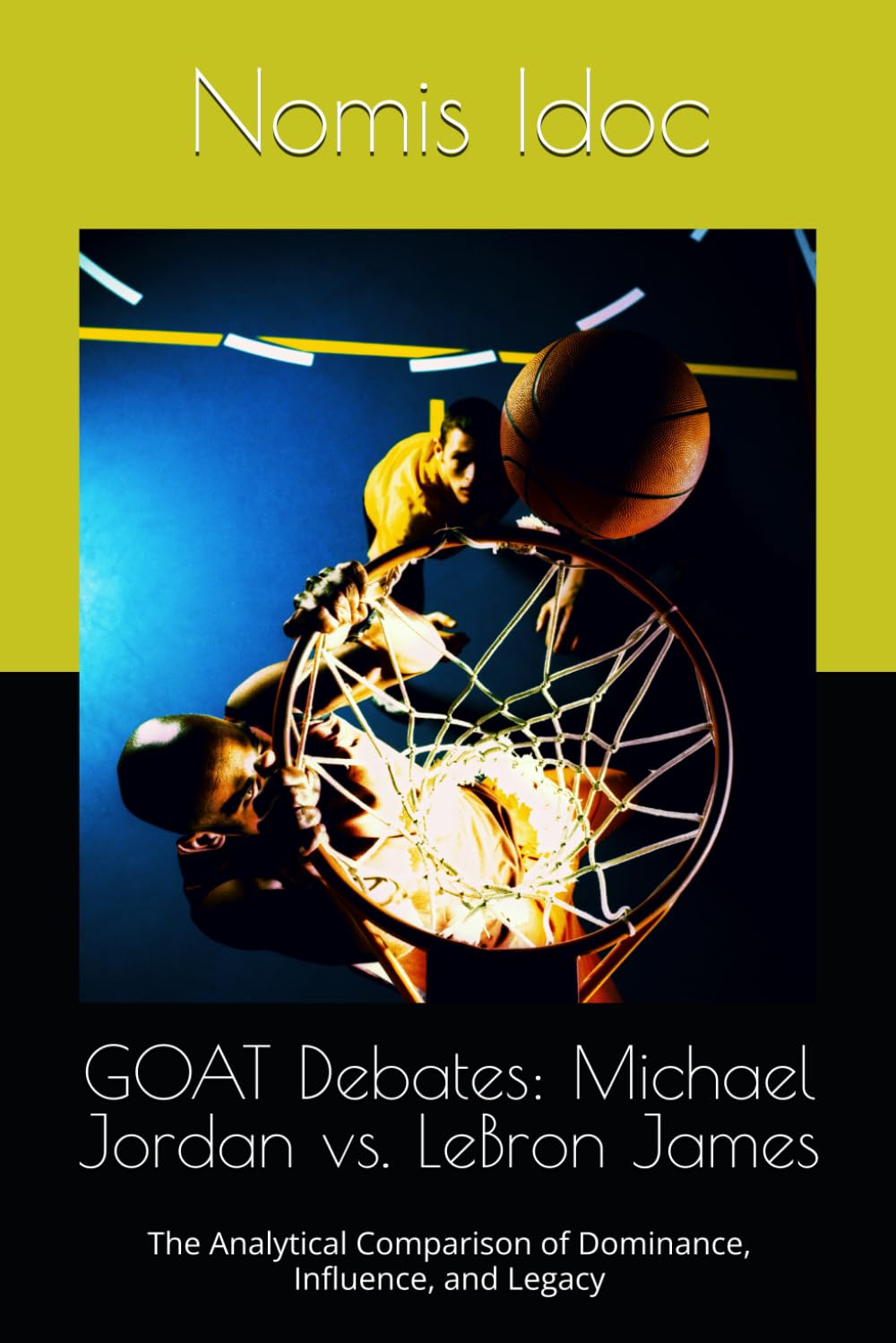GOAT Debates: Michael Jordan vs. LeBron James: The Analytical Comparison of Dominance, Influence, and Legacy