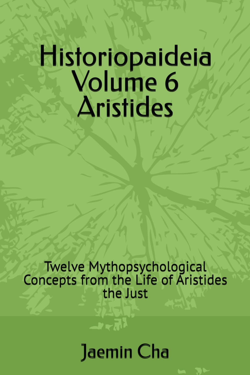 Historiopaideia Volume 6 Aristides: Twelve Mythopsychological Concepts from the Life of Aristides the Just