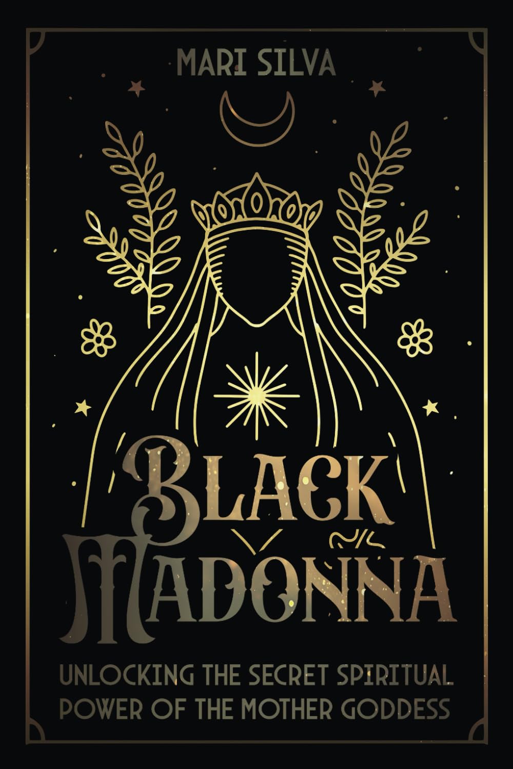 Black Madonna: Unlocking the Secret Spiritual Power of the Mother Goddess (Spiritual Gods and Goddesses)