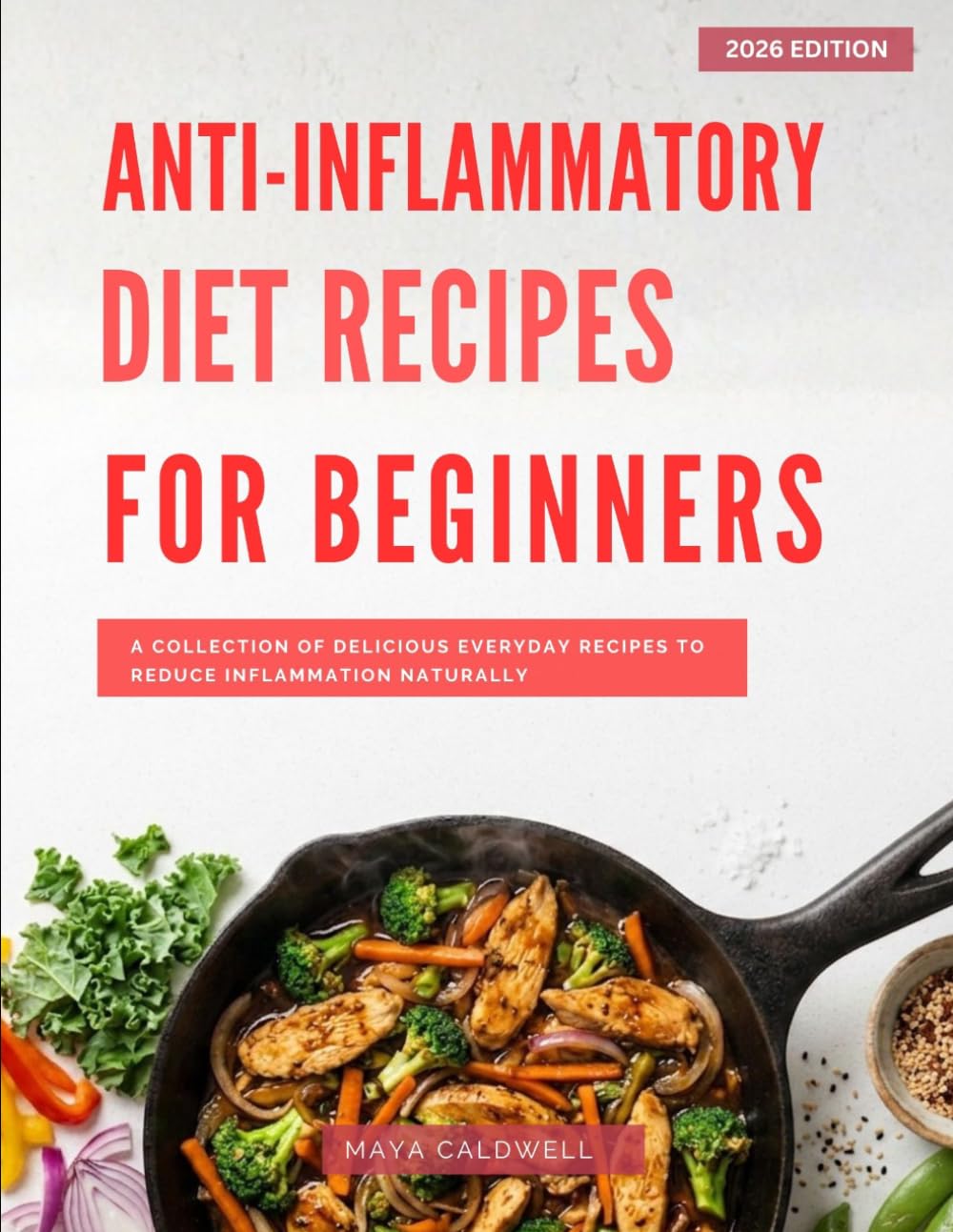Anti-Inflammatory Diet Recipes for Beginners: A Collection of Delicious Everyday Recipes to Reduce Inflammation Naturally