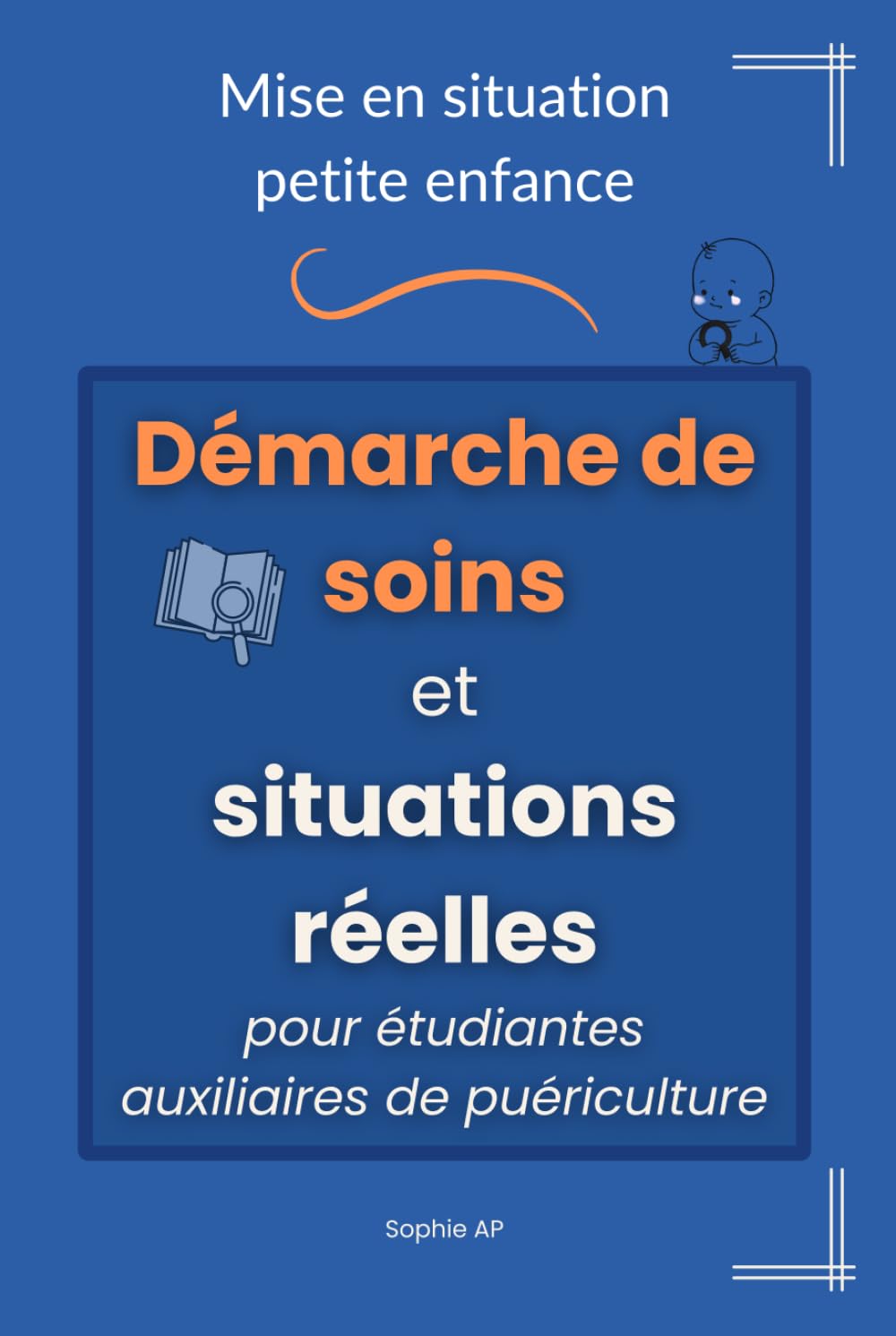 Mise en situation petite enfance - démarche de soins et situations réelles pour étudiantes auxiliaires de puériculture: Acquérir les bons réflexes, ... avec confiance (Stage et Réussite AP)
