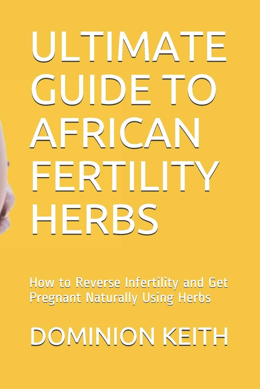 ULTIMATE GUIDE TO AFRICAN FERTILITY HERBS: How to Reverse Infertility and Get Pregnant Naturally Using Herbs