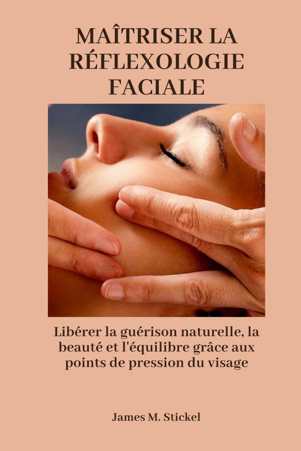 MAÎTRISER LA RÉFLEXOLOGIE FACIALE: Libérer la guérison naturelle, la beauté et l'équilibre grâce aux points de pression du visage