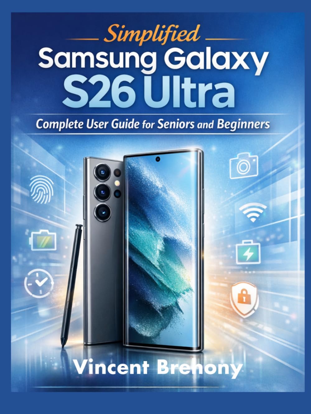 Simplified Samsung Galaxy 26 Ultra Complete User Guide for Seniors and Beginners: A Step-by-Step Practical Instructions to Uncover Hidden Features, ... Step-by-Step Manual for Seniors & Beginners)      Hardcover – March 29, 2026