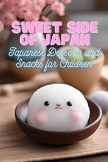 Sweet Side of Japan: Japanese Desserts and Snacks for Children | Kid-Friendly Cookbook with 90 Delicious Sweet Treat Recipes for Curious Young Chefs