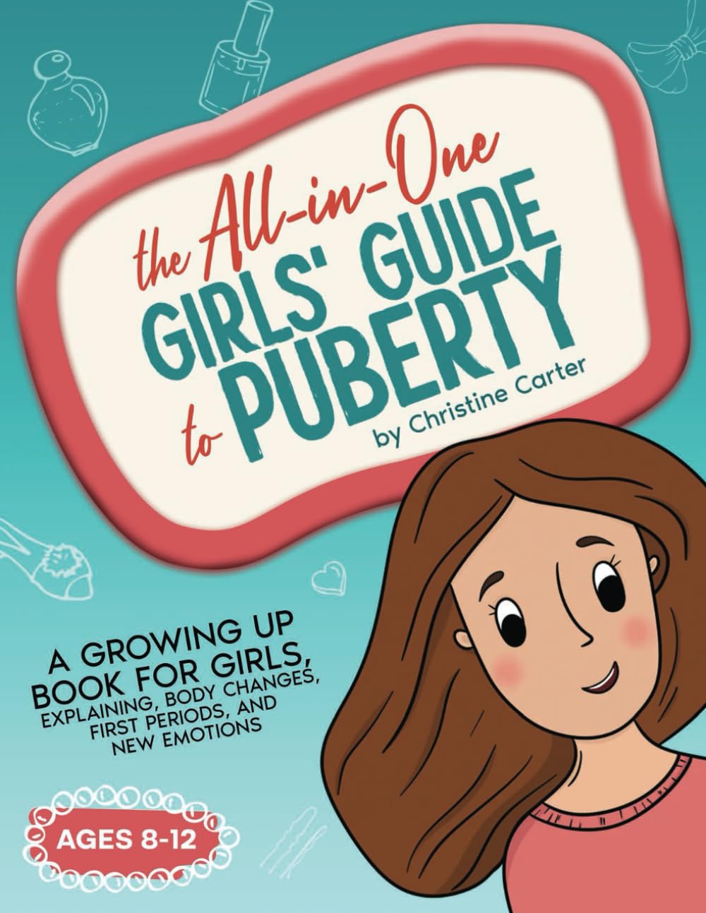 The All-in-One Girls' Guide to Puberty: A Growing Up Book for Girls 8-12, Explaining Body Changes, First Periods, and New Emotions