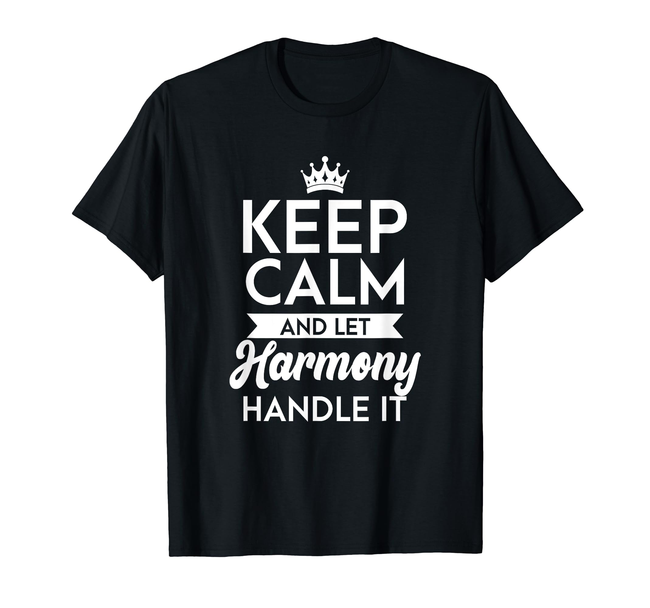 Funny Crown Harmony Name GiftKeep Calm And Let Harmony Handle It Name Harmony T-Shirt