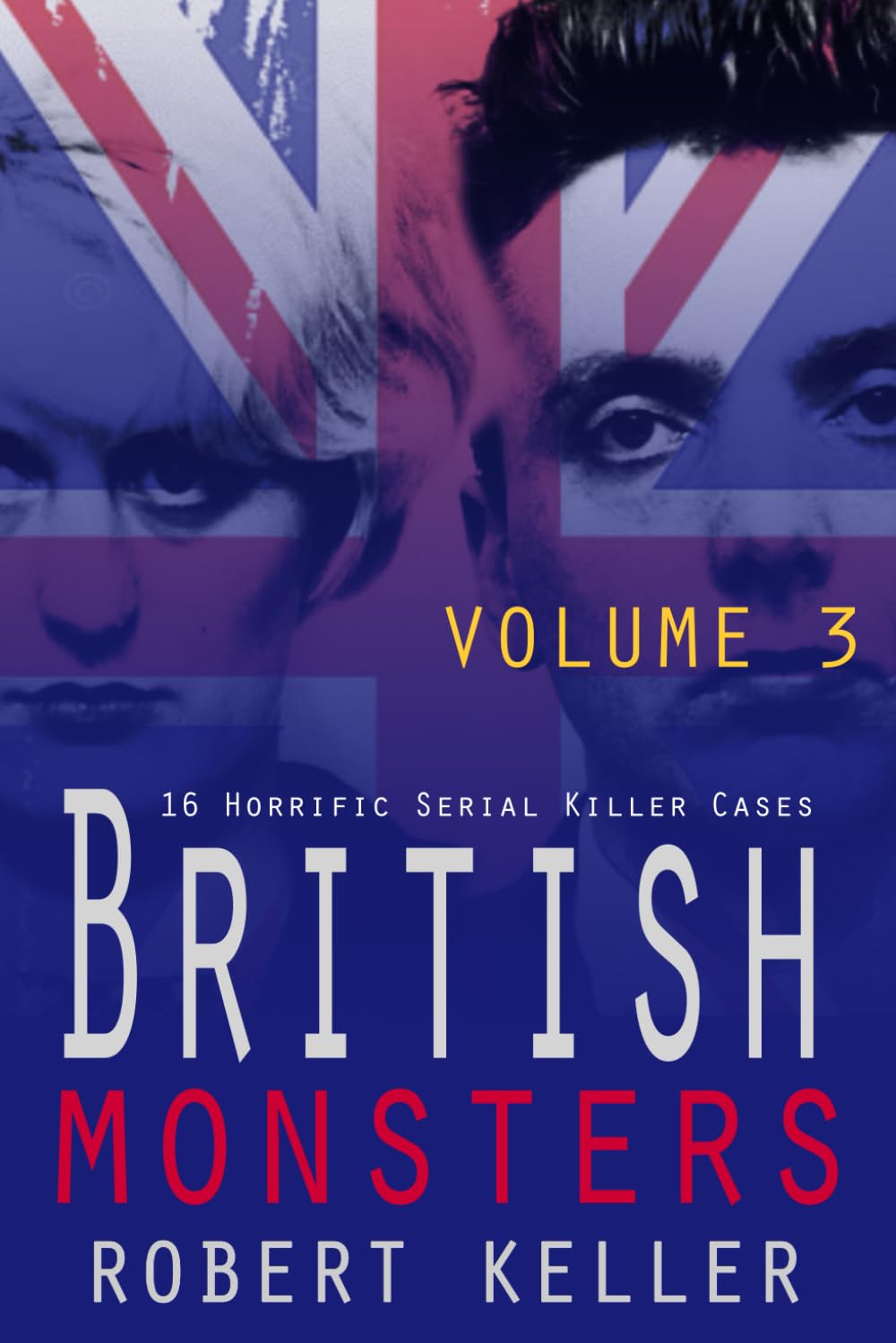 British Monsters Volume 3: 16 Terrifying Tales of Britain’s Most Depraved Serial Killers