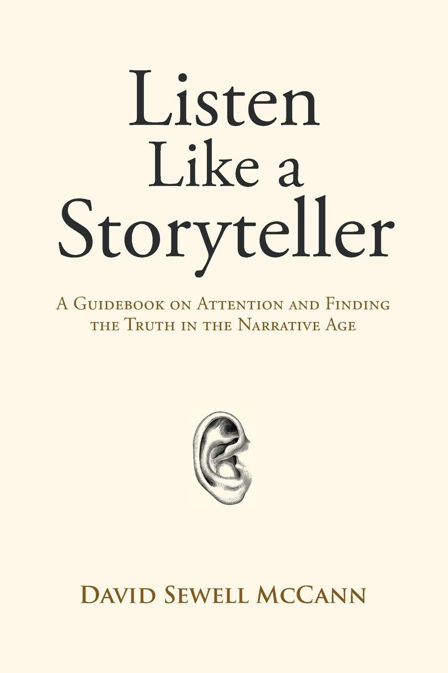 Listen Like a Storyteller: A Guidebook on Attention and Finding Truth in the Narrative Age