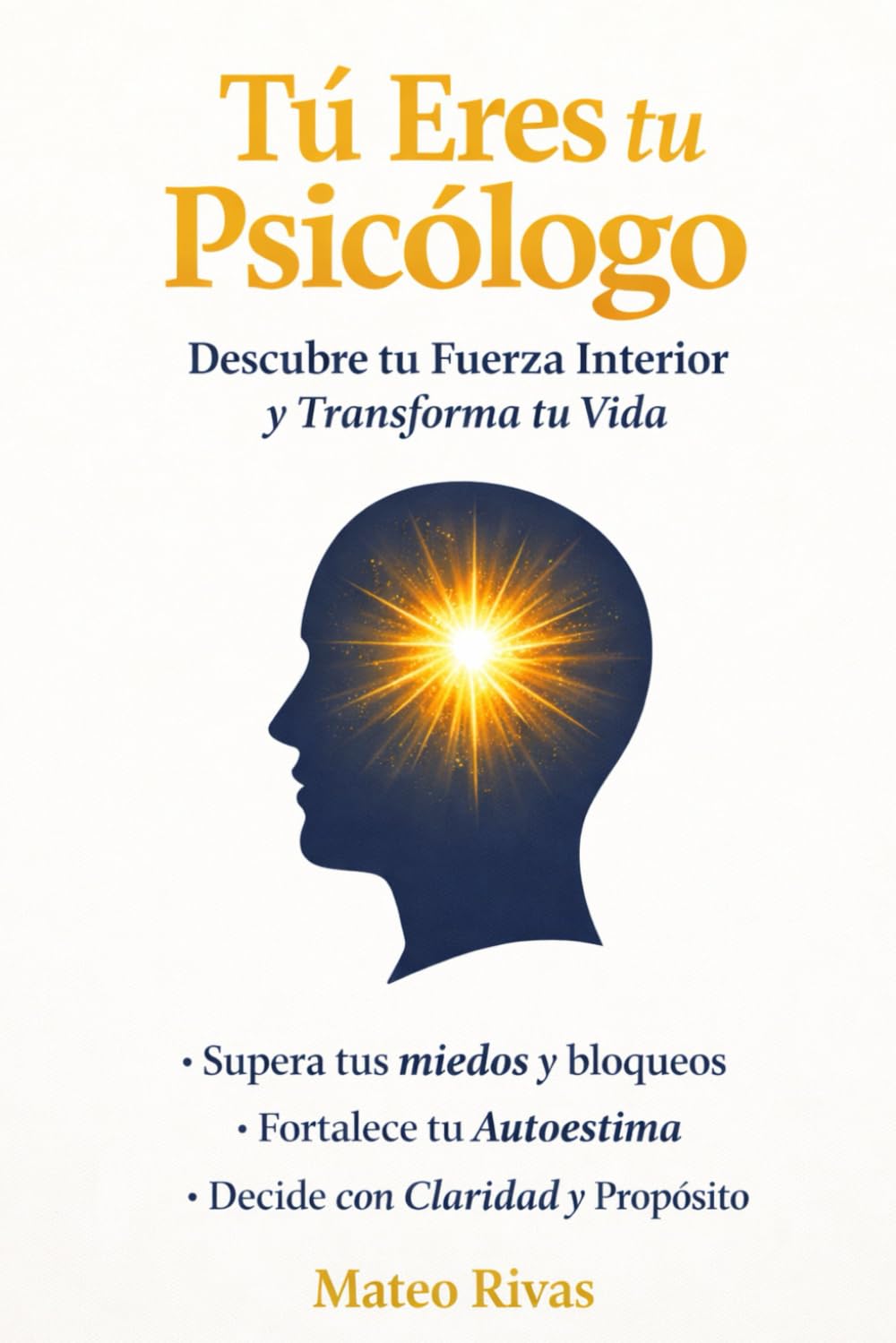 Tú Eres tu Psicólogo: Descubre tu Fuerza Interior y Transforma tu Vida