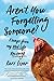 Aren't You Forgetting Someone?: Essays from My Mid-Life Revenge